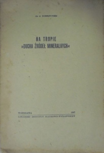 Dobrzyński J. dr:Na tropie `ducha źródeł mineralnych`1947